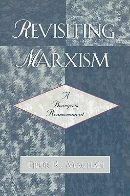Revisiting Marxism: A Bourgeois Reassessment by Tibor R. Machan