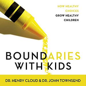 Boundaries with Kids: How Healthy Choices Grow Healthy Children by Henry Cloud, John Townsend