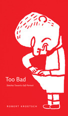 Too Bad: Sketches Toward A Self-Portrait by Robert Kroetsch