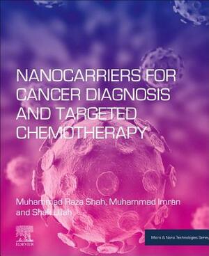 Nanocarriers for Cancer Diagnosis and Targeted Chemotherapy by Muhammad Raza Shah, Shafi Ullah, Muhammad Imran