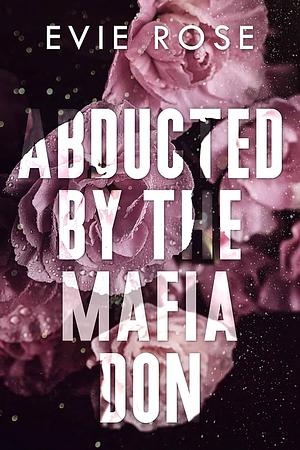 Abducted by the Mafia Don: an age gap stalker mafia boss romance by Evie Rose