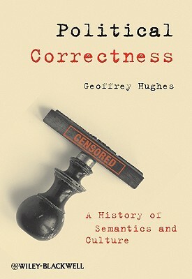 Political Correctness: A History of Semantics and Culture by Geoffrey Hughes