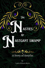 The Nasties of Nastgant Swamp: A Story of Antyfas by Laura DiNovis Berry