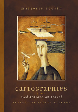 Cartographies: Meditations on Travel by Isabel Allende, Nancy Abraham Hall, Marjorie Agosín