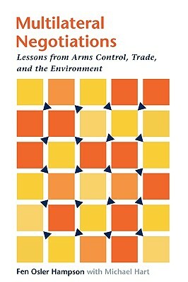 Multilateral Negotiations: Lessons from Arms Control, Trade, and the Environment by Fen Osler Hampson