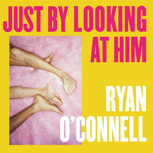Just by Looking at Him by Ryan O'Connell
