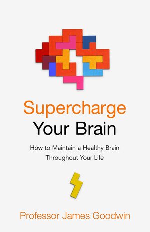 Brain Power: The New Science of Maintaining a Healthy Brain, from Childhood to Old Age by James Goodwin
