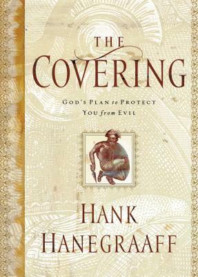 The Covering: God's Plan to Protect You from Evil by Hank Hanegraaff