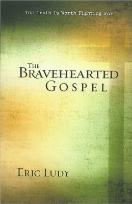 The Bravehearted Gospel: A Life Consumed with the Power of Christ by Eric Ludy