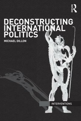 Deconstructing International Politics by Michael Dillon