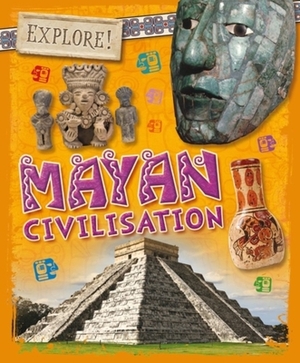 Explore!: Mayan Civilisation by Izzi Howell