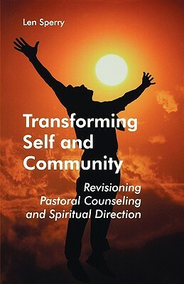 Transforming Self and Community: Revisioning Pastoral Counseling and Spiritual Direction by Len Sperry