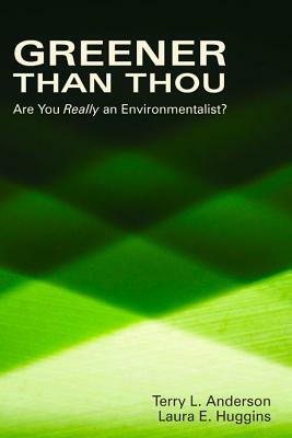 Greener Than Thou: Are You Really an Environmentalist? by Terry L. Anderson, Laura E. Huggins