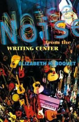 Noise from the Writing Center by Elizabeth Boquet