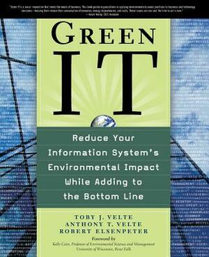Green It: Reduce Your Information System's Environmental Impact While Adding to the Bottom Line by Anthony Velte, Toby Velte, Robert C. Elsenpeter