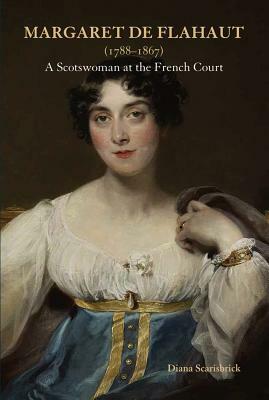 Margaret de Flahaut (1788-1867): A Scotswoman at the French Court by Diana Scarisbrick