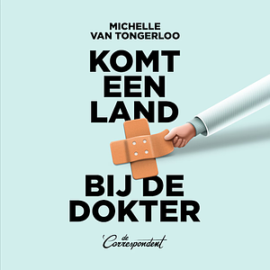 Komt een land bij de dokter: Nederland door de ogen van een straatarts by Michelle van Tongerloo