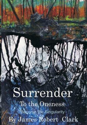 Surrender to the Oness: Become the Singularity by Richard S. Price Phd, James Robert Clark