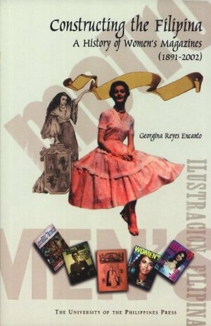 Constructing the Filipina: A History of Women's Magazines (1891-2002) by Georgina Reyes Encanto