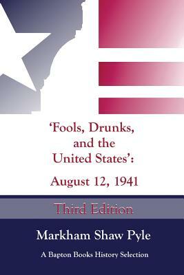 "Fools, Drunks, and the United States": August 12, 1941 by Markham Shaw Pyle