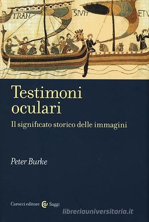 Testimoni oculari. Il significato storico delle immagini by Peter Burke