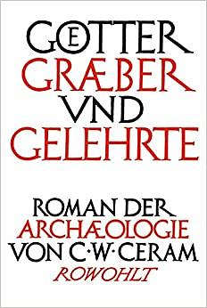 Götter, Gräber und Gelehrte: Roman der Archäologie by C.W. Ceram