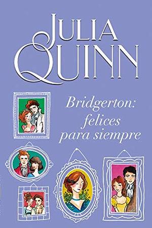 Bridgerton: felices para siempre by Julia Quinn