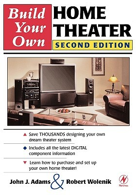 Build Your Own Home Theater by John Adams, Robert Wolenik