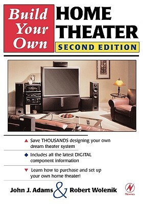 Build Your Own Home Theater by Robert Wolenik, John Adams