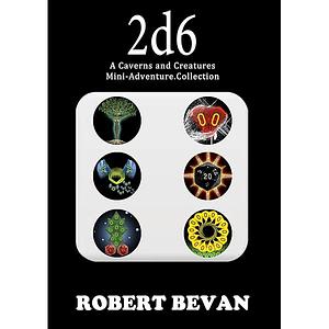 2d6: A Caverns and Creatures Mini-Adventure Collection by Robert Bevan