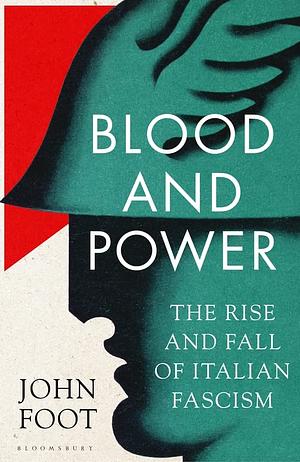 Blood and Power: The Rise and Fall of Italian Fascism by John Foot