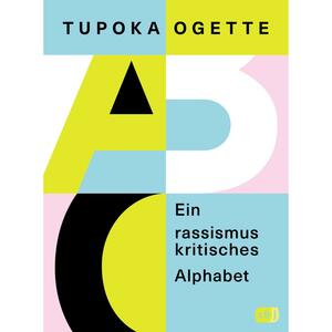 Ein rassismuskritisches Alphabet: Von der SPIEGEL-Bestsellerautorin von »exit RACISM« by Tupoka Ogette