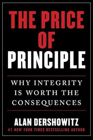 The Price of Principle: Why Integrity Is Worth the Consequences by Alan M. Dershowitz