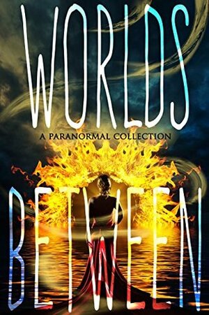 Worlds Between by Melissa J. Cunningham, Julie Wetzel, K.C. Finn, Sherry D. Ficklin, Sandy Goldsworthy