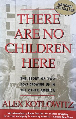 There Are No Children Here: The Story of Two Boys Growing Up in The Other America (Helen Bernstein Book Award) by Alex Kotlowitz