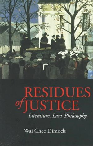 Residues of Justice: Literature, Law, Philosophy by Wai Chee Dimock