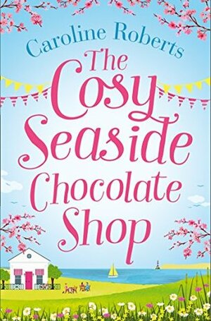 The Cosy Seaside Chocolate Shop by Caroline Roberts