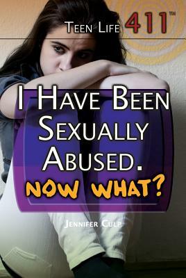 I Have Been Sexually Abused. Now What? by Jennifer Culp