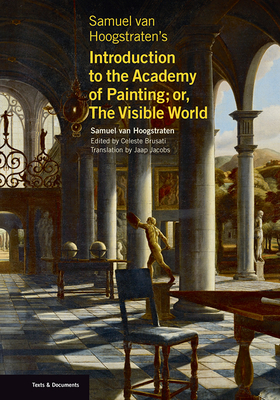 Samuel Van Hoogstraten's Introduction to the Academy of Painting; Or, the Visible World by Samuel Van Hoogstraten