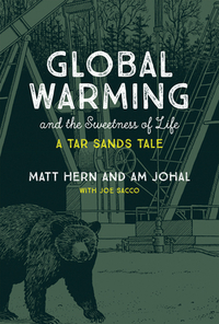 Global Warming and the Sweetness of Life: A Tar Sands Tale by Am Johal, Matt Hern