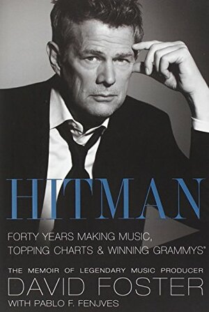 Hitman: Forty Years Making Music, Topping the Charts, and Winning Grammys by Pablo F. Fenjves, David Foster