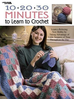 10-20-30 Minutes to Learn to Crochet by Leisure Arts Inc.