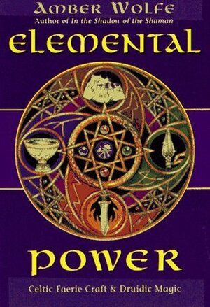 Elemental Power: Celtic Faerie Craft & Druidic Magic by Amber Wolfe