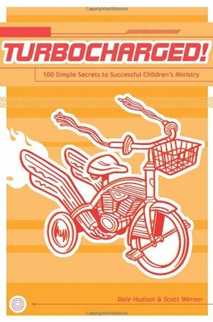 Turbocharged!: 100 Simple Secrets to Successful Children's Ministry by Dale Hudson, Scott Werner