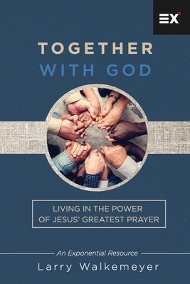Together with God: Living in the Power of Jesus' Greatest Prayer by Larry Walkemeyer