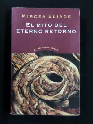El mito del eterno retorno: Arquetipos y Repetición by Mircea Eliade
