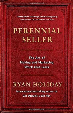 Perennial Seller: The Art of Making and Marketing Work that Lasts Paperback by Ryan Holiday, Ryan Holiday