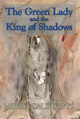 The Green Lady and the King of Shadows by Moyra Caldecott