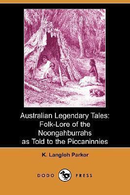 Australian Legendary Tales: Folk-Lore of the Noongahburrahs as Told to the Piccaninnies by Katie Langloh Parker, Katie Langloh Parker