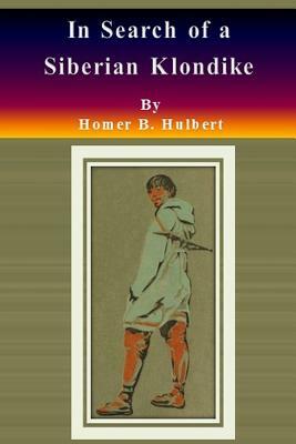 In Search of a Siberian Klondike by Homer B. Hulbert